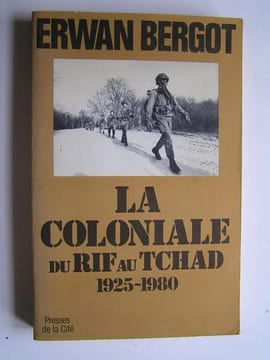 La Coloniale du Rif au Tchad. 1925 - 1980. Erwan Bergot