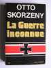 La guerre inconnue. Otto Skorz&eacute;ny