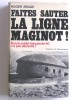 Faites sauter la ligne Maginot! Non, le soldat français de 40 n'a pas démérité!. Roger Bruge