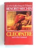 Cléopâtre ou le rêve évanoui. 69 - 30 avant Jésus-Christ. Jacques Benoist-Mechin