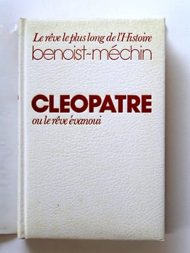 Cléopâtre ou le rêve évanoui. 69 - 30 avant Jésus-Christ. Jacques Benoist-Mechin