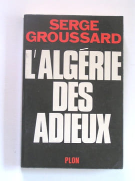 L'Algérie des adieux. Serge Groussard