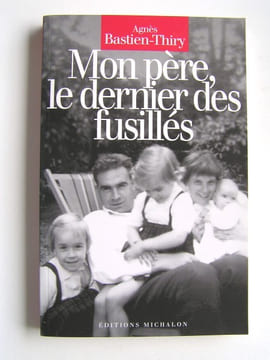 Mon père, le dernier des fusillés. Agnès Bastien-Thiry