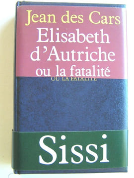 Elisabeth d'Autriche ou la fatalité. Jean des Cars