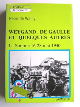 Weygand, De Gaulle et quelques autres. La Somme 16-28 mai 1940. Henri de Wailly