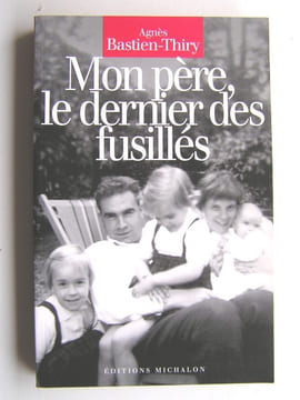 Mon père, le dernier des fusillés. Agnès Bastien-Thiry