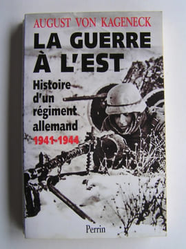 La guerre à l'Est. Histoire d'un régiment allemand. 1941 - 1944. August von Kageneck
