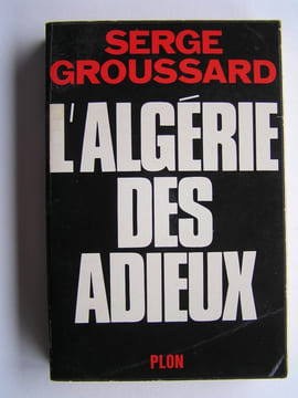 L'Algérie des adieux. Serge Groussard
