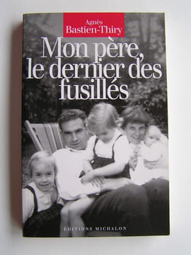 Mon père, le dernier des fusillés. Agnès Bastien-Thiry
