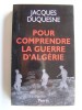 Pour comprendre la guerre d'Algérie. Jacques Duquesne