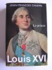 Louis XVI. Tome 1. Le prince. Jean-François Chiappe