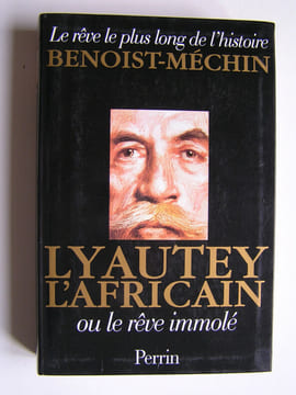 Lyautey l'Africain ou le rêve immolé. Jacques Benoist-Mechin