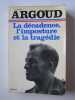 La décadence, l'imposture et la tragédie. Colonel Antoine Argoud