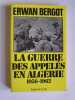 La guerre des appelés en Algérie. 1956 - 1962. Tome 1.. Erwan Bergot