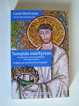 Sanguis martyrum. Les premiers martyrs chrétiens d'Afrique du Nord.. Louis Bertrand