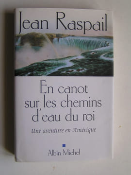 En canot sur les chemins d'eau du roi. Une aventure en Amérique. Jean Raspail