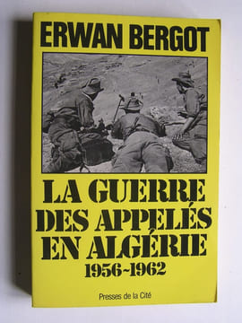 La guerre des appelés en Algérie. 1956 - 1962. Tome 1.. Erwan Bergot
