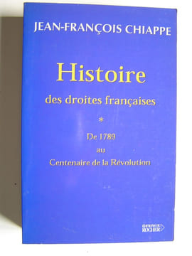 Histoire des droites françaises. Tome 1. De 1789 au centenaire de la Révolution. Jean-François Chiappe