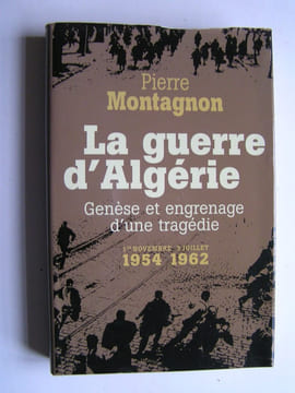 La guerre d'Algérie. Genèse et engrenage d'une tragédie. 1er novembre 1954 - 3 juillet 1962. Pierre Montagnon