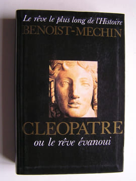Cléopâtre ou le rêve évanoui. 69 - 30 avant Jésus-Christ. Jacques Benoist-Mechin