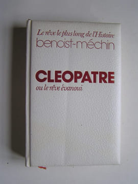 Cléopâtre ou le rêve évanoui. 69 - 30 avant Jésus-Christ. Jacques Benoist-Mechin