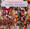 Le guide complet des fleurs s&eacute;ch&eacute;es.. THORPE (Patricia)