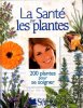 La sant&eacute; par les plantes - 200 plantes pour soigner.. COLLECTIF AUTEURS