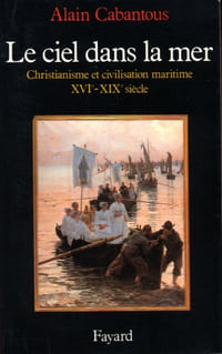 La ciel dans la mer - Christianisme et civilisation maritime XVIe-XIXe siècle