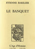 Le banquet. BARILIER (&Eacute;tienne)