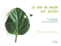 Le nom du monde est jardin. Pratiques tranquilles et choses vues par deux jardiniers passionnés.