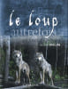 Le loup autrefois en for&ecirc;t d’Orl&eacute;ans.. BAILLON (Jacques)