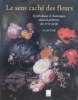 Le sens caché des fleurs — Symbolique & botanique dans la peinture du XVIIe siècle.. TAPIÉ (Alain), SEGAL (Sam), DELENDA (Odile) ; MARDUS (Françoise) ...