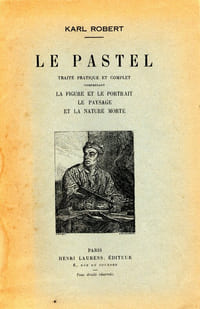 Le pastel - Traité pratique et complet comprenant la figure et le portrait, le paysage et la nature morte.