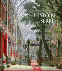 Une histoire des serres - De l’orangerie au palais de cristal.