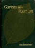 Glimpses into plant life - An easy guide to the study of botany (= Aperçus de la vie des plantes - Un guide facile pour étudier la botanique).. ...
