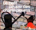Le petit peuple des chantepleures.. DE RIVAZ (Dominique)