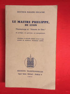 Le Maître Philippe, de Lyon. Thaumaturge et "homme de Dieu", ses prodiges, ses guérisons, ses enseignements.