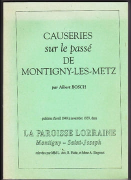 Causeries Sur Le passé De Montigny Les Metz Publiées D'avril 1949 à Novembre 1959 Dans La Paroisse Lorraine. BOSCH Albert