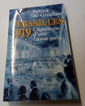 Versailles 1919 - Chronique d'une fausse paix . Patrick de Gmeline