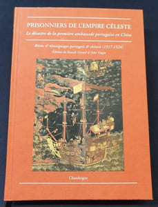 Prisonniers de l'empire céleste - Le désastre de la première ambassade portuguaise en Chine - Récits et témoignages portuguais & chinois ( 1517-1524)