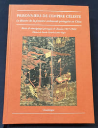 Prisonniers de l'empire céleste - Le désastre de la première ambassade portuguaise en Chine - Récits et témoignages portuguais & chinois ( 1517-1524)