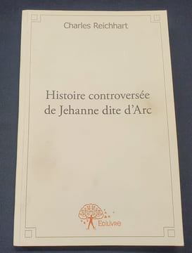 Histoire controversée de Jehanne dite d'Arc. Charles Reichhart