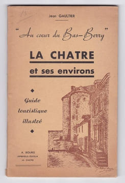 Au coeur du Bas-Berry - La Chatre et ses environs - Guide touristique illustré. Jean Gaultier