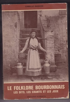Le Folklore Bourbonnais - Les dits , les chants et les jeux . Camille Gagnon