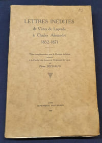 Lettres inédites de Victor de Laprade à Charles Alexandre 1852-1871 - Thèse complèmentaire pour le doctorat és-lettres présentée à la faculté des Lettres de l'Université de Lyon par Pierre Séchaud