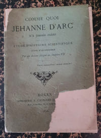 Comme Quoi Jehanne D'arc N'a Jamais existé - Étude D'histoire Scientifique Suivie D'un Appendice
