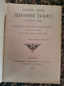 Comme Quoi Jehanne D'arc N'a Jamais existé - Étude D'histoire Scientifique Suivie D'un Appendice