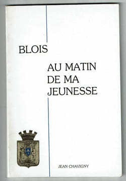 Blois Au matin de ma jeunesse. CHAVIGNY (Jean) -