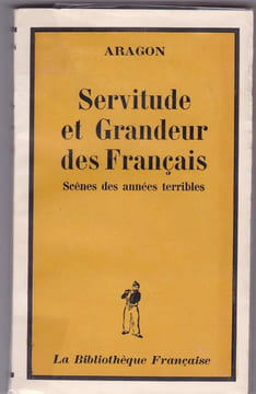 Servitude et Grandeur des Français. Scènes des années terribles . ARAGON