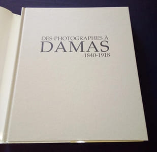 Des photographes à Damas - 1840/1918